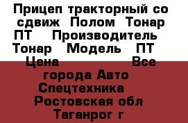 Прицеп тракторный со сдвиж. Полом, Тонар ПТ3 › Производитель ­ Тонар › Модель ­ ПТ3 › Цена ­ 3 740 000 - Все города Авто » Спецтехника   . Ростовская обл.,Таганрог г.